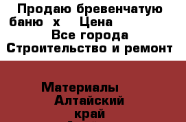 Продаю бревенчатую баню 8х4 › Цена ­ 100 000 - Все города Строительство и ремонт » Материалы   . Алтайский край,Алейск г.